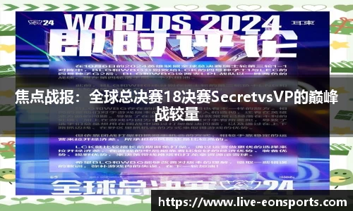 焦点战报：全球总决赛18决赛SecretvsVP的巅峰战较量