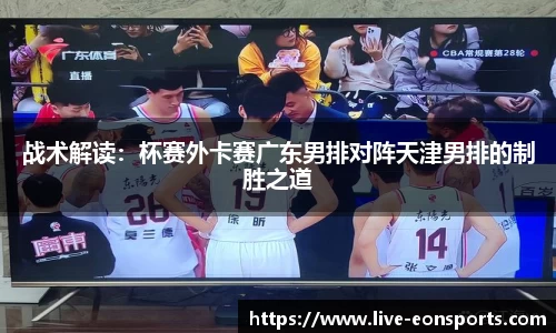 战术解读：杯赛外卡赛广东男排对阵天津男排的制胜之道